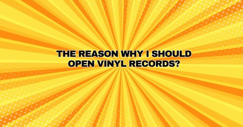 the reason why i should open vinyl records?