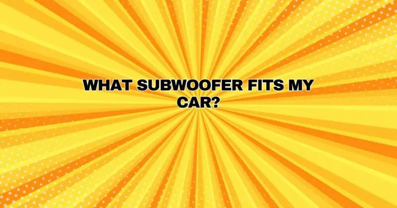 what subwoofer fits my car?