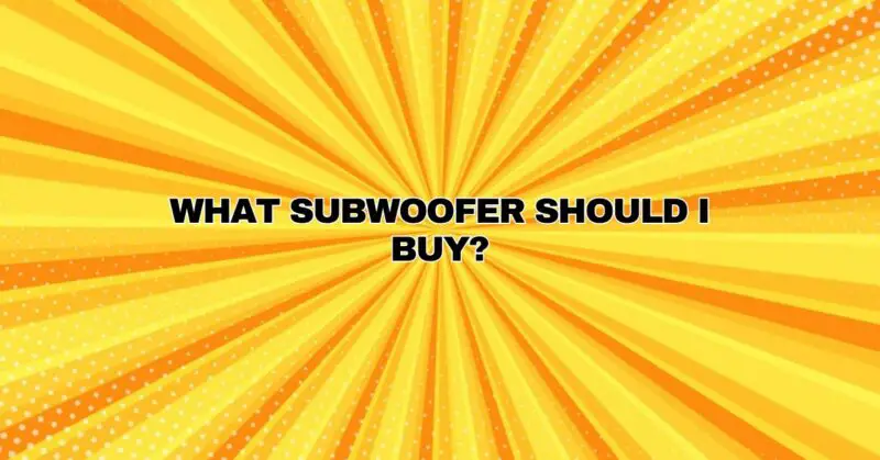 what subwoofer should i buy?