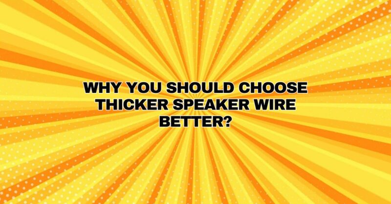 why you should choose thicker speaker wire better?