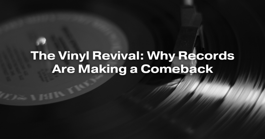 The Vinyl Revival: Why Records Are Making a Comeback