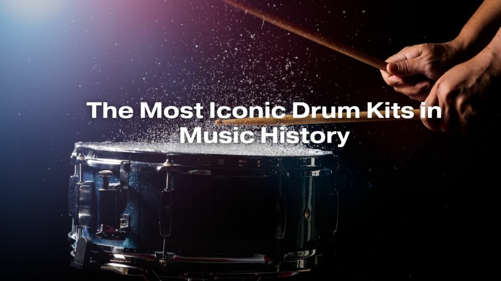 The Most Iconic Drum Kits in Music History
