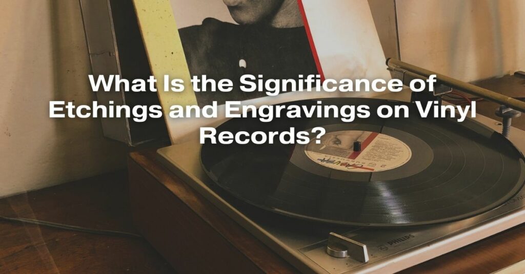 What Is the Significance of Etchings and Engravings on Vinyl Records?