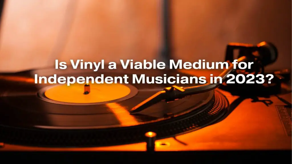 Is Vinyl a Viable Medium for Independent Musicians in 2023?