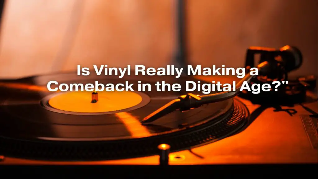 Is Vinyl Really Making a Comeback in the Digital Age?"
