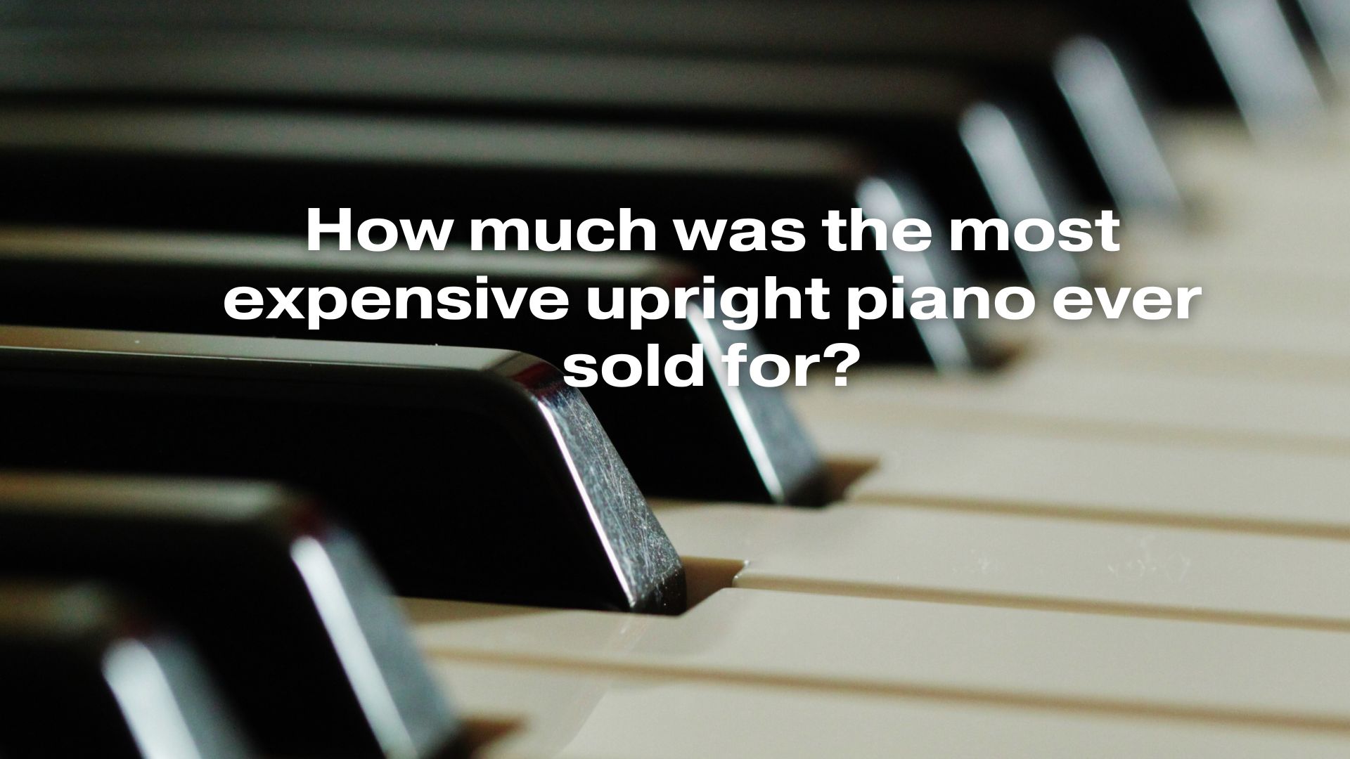 How much was the most expensive upright piano ever sold for? All For