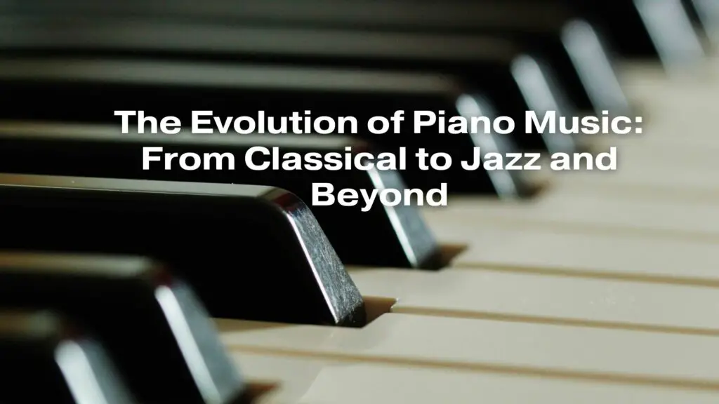 The Evolution of Piano Music: From Classical to Jazz and Beyond