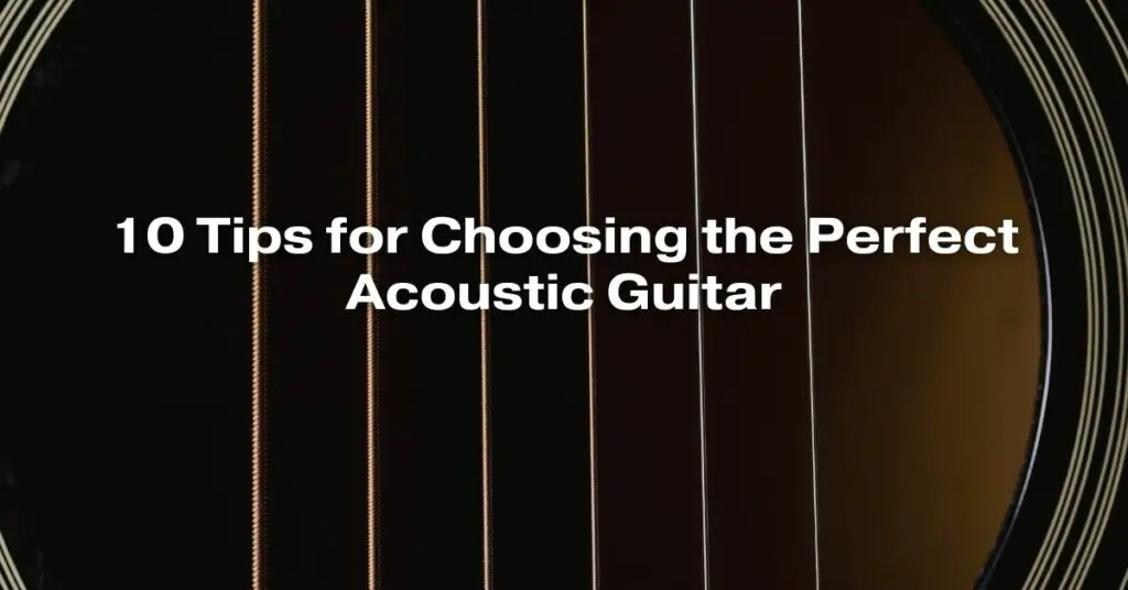 10 Tips for Choosing the Perfect Acoustic Guitar