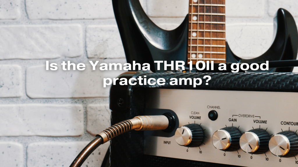 Is the Yamaha THR10II a good practice amp?