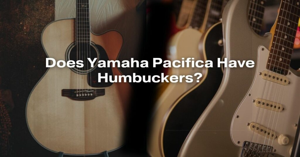 Does Yamaha Pacifica Have Humbuckers?