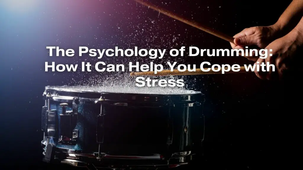 The Psychology of Drumming: How It Can Help You Cope with Stress