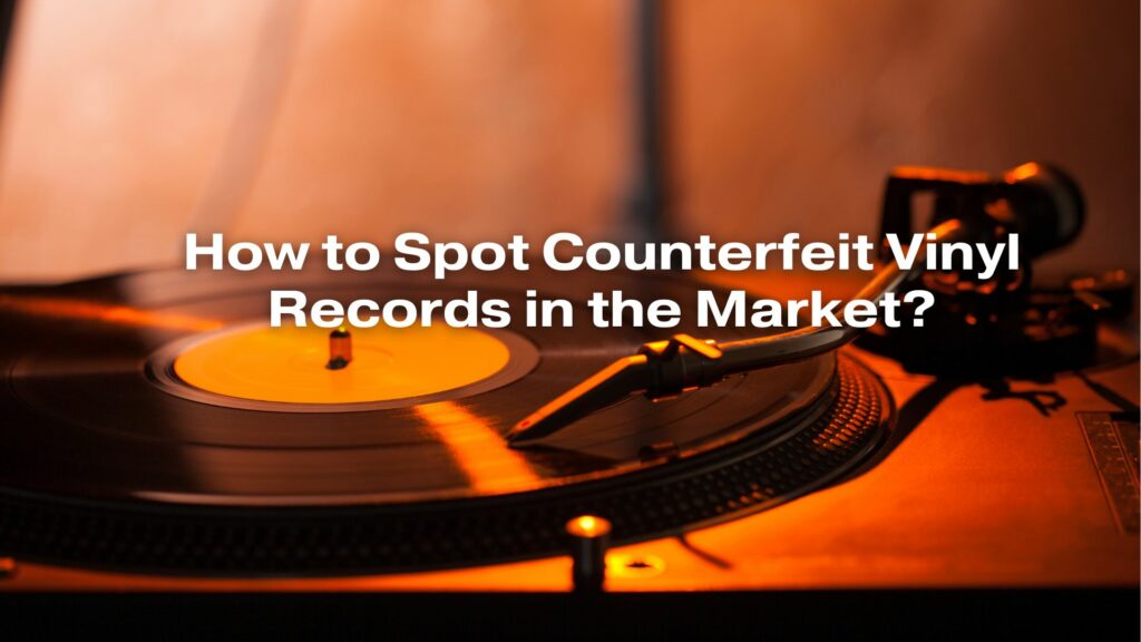 How to Spot Counterfeit Vinyl Records in the Market?