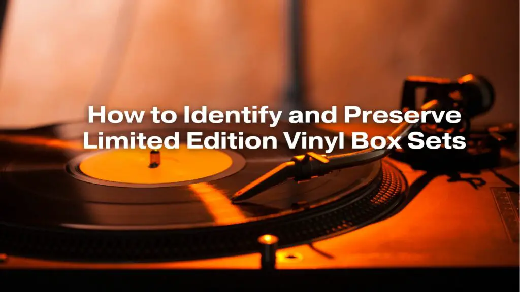 How to Identify and Preserve Limited Edition Vinyl Box Sets