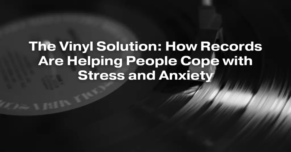The Vinyl Solution: How Records Are Helping People Cope with Stress and Anxiety