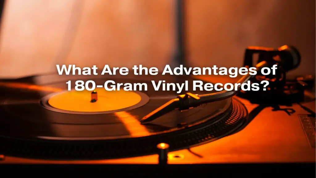 What Are the Advantages of 180-Gram Vinyl Records?