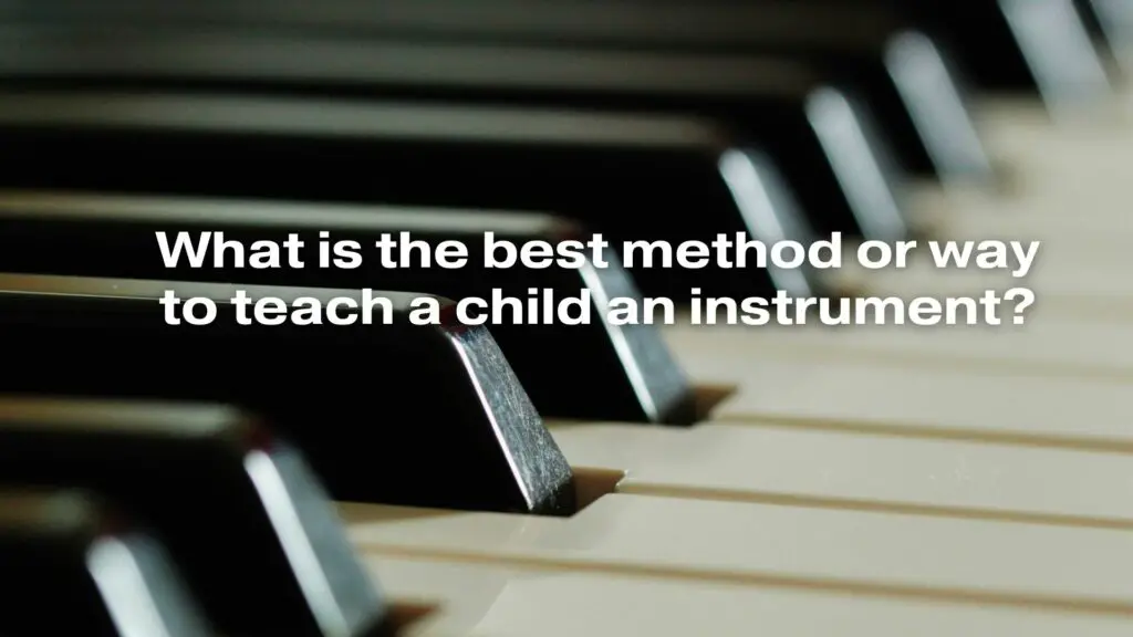 What is the best method or way to teach a child an instrument?