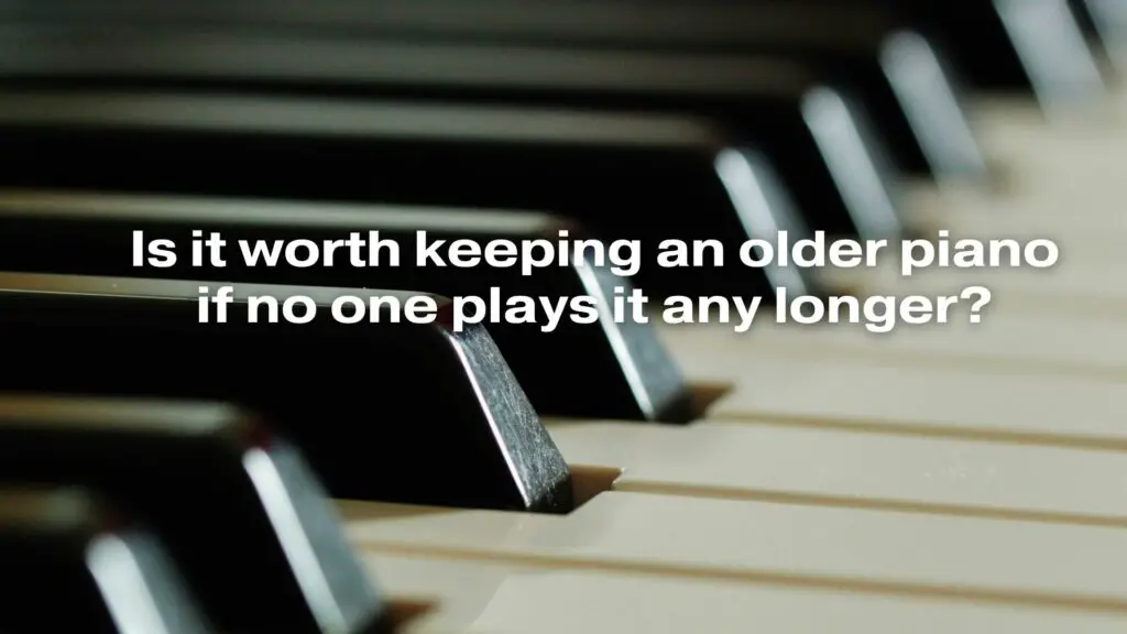 Is it worth keeping an older piano if no one plays it any longer?