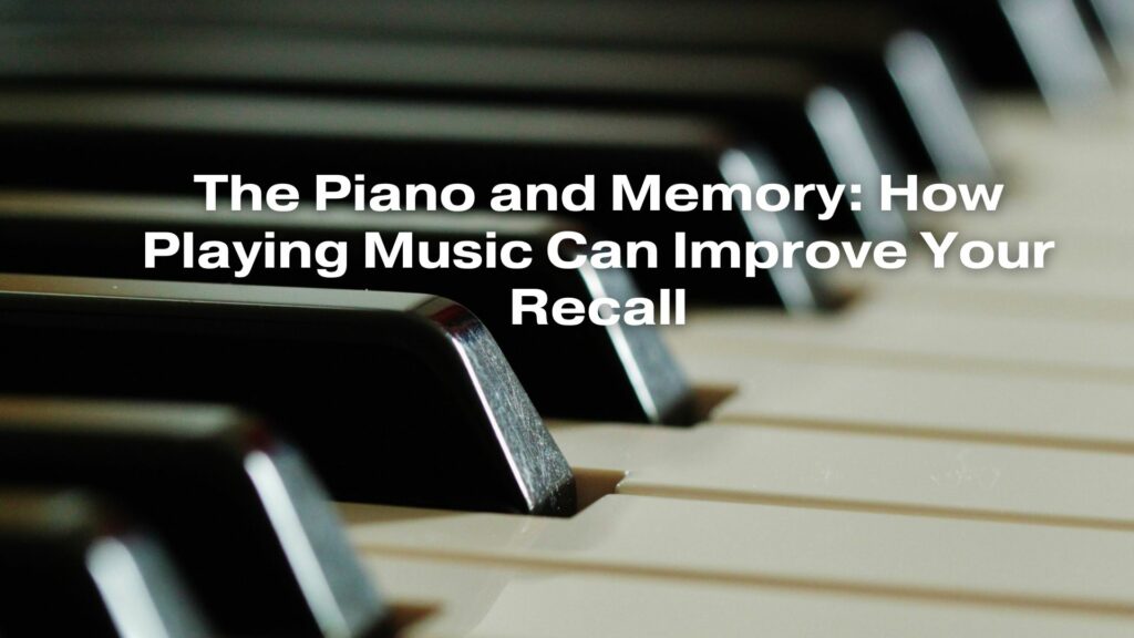 The Piano and Memory: How Playing Music Can Improve Your Recall