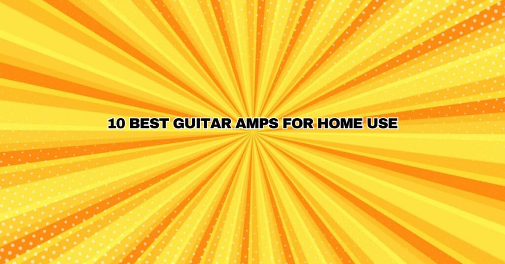 10 Best Guitar Amps for Home Use