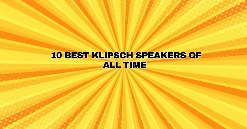10 Best Klipsch Speakers Of All Time