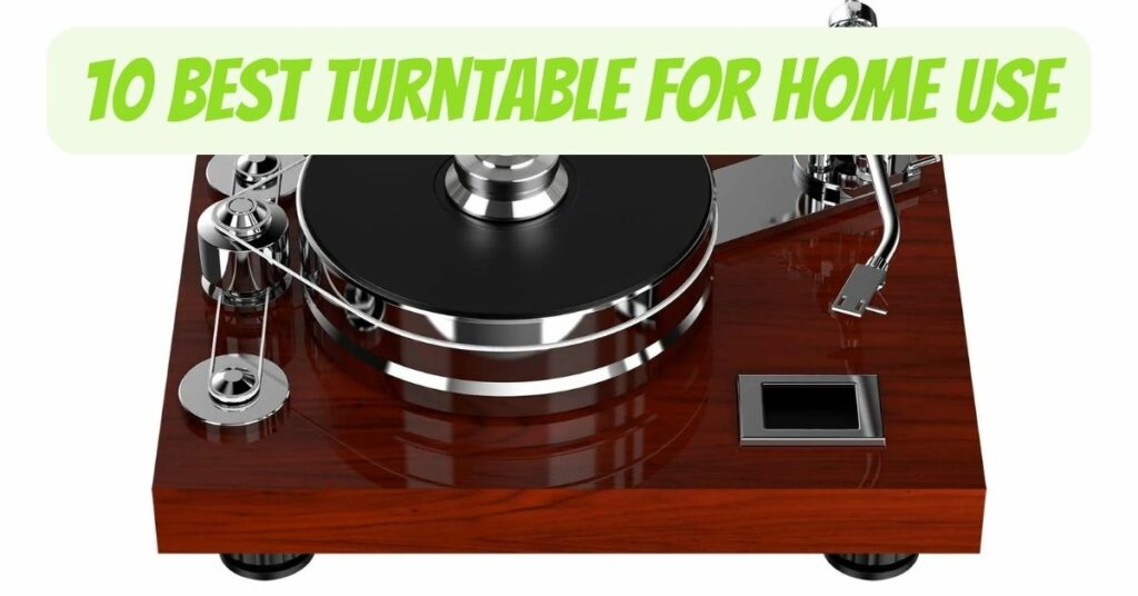 10 Best Turntable for Home Use