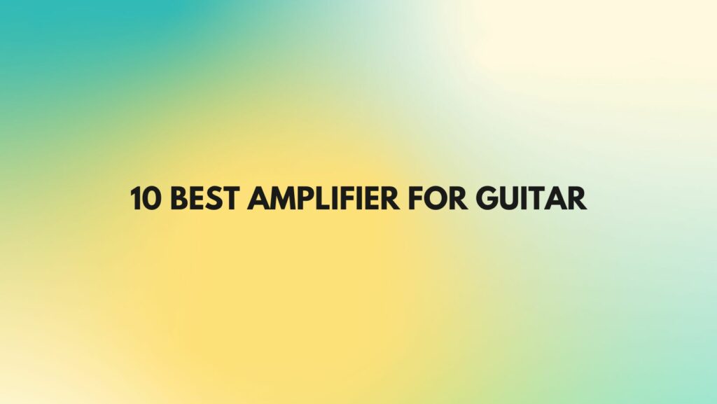 10 Best amplifier for guitar