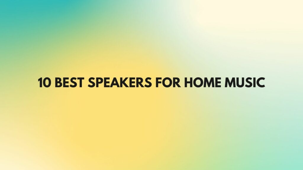 10 Best speakers for home music
