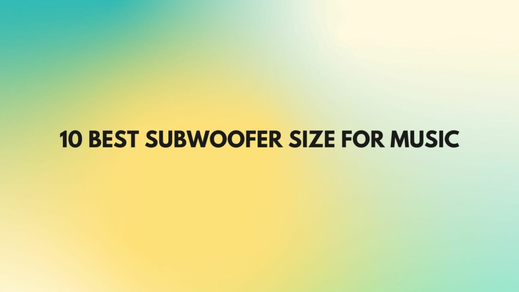 10 Best subwoofer size for music