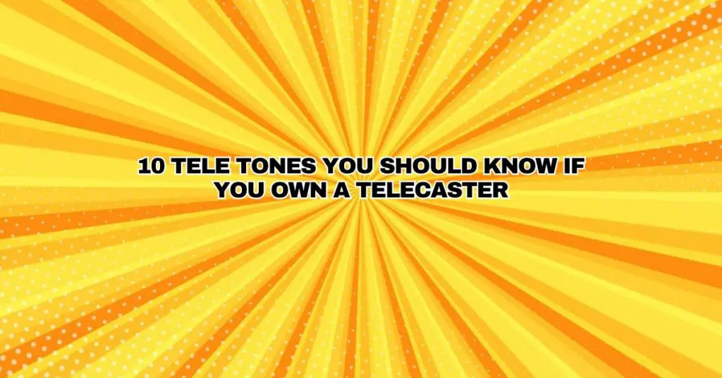 10 Tele Tones You Should Know If You Own A Telecaster