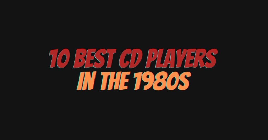 10 best CD players in the 1980s