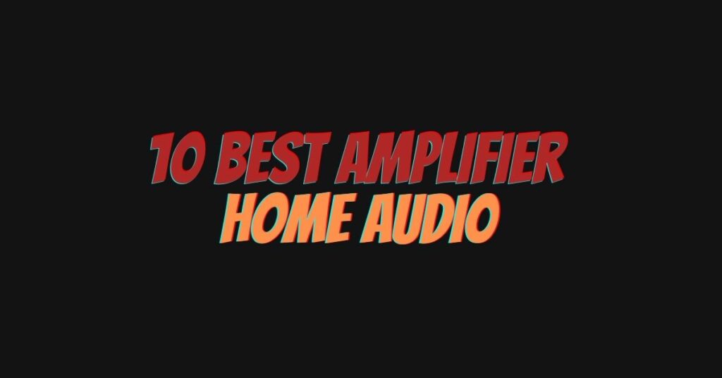 10 best amplifier for home audio