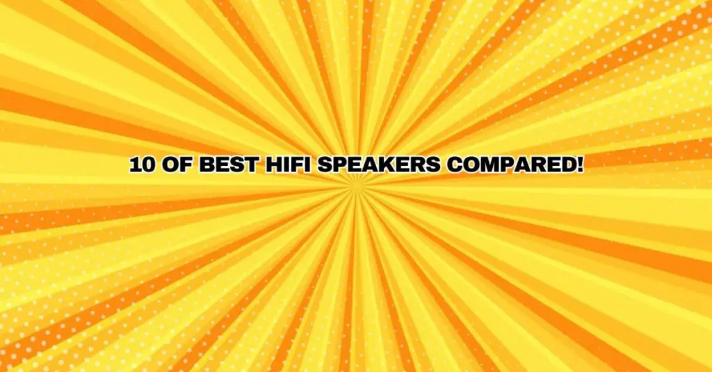 10 of BEST HiFi SPEAKERS COMPARED!