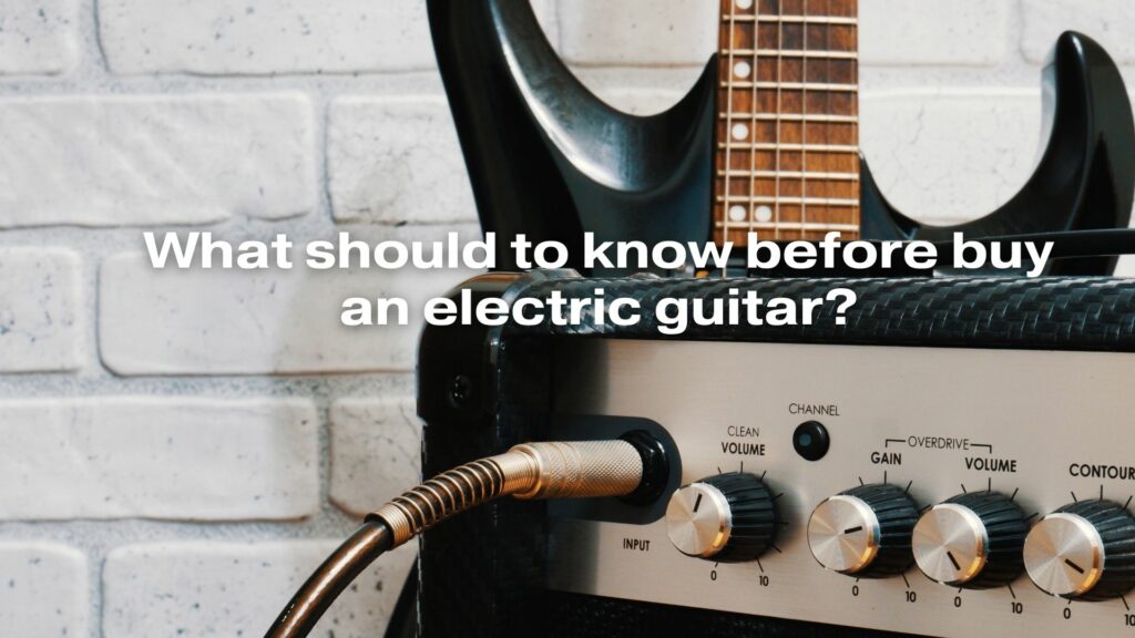 What should to know before buy an electric guitar?