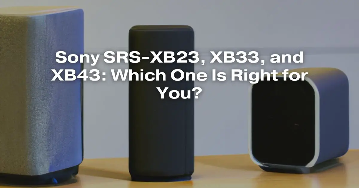 Sony SRS-XB23, XB33, and XB43: Which One Is Right for You? - All For ...