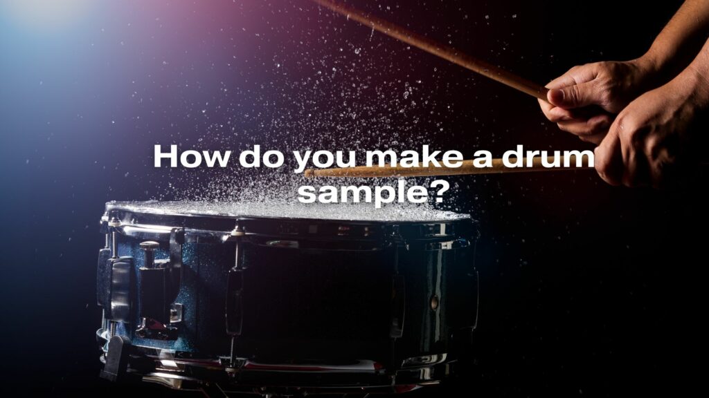 How do you make a drum sample?