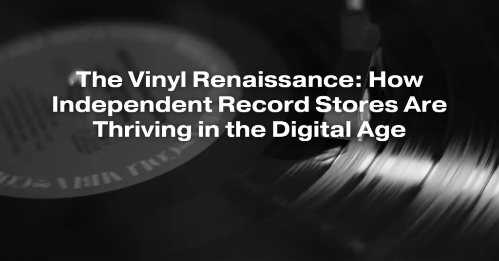 The Vinyl Renaissance: How Independent Record Stores Are Thriving in the Digital Age