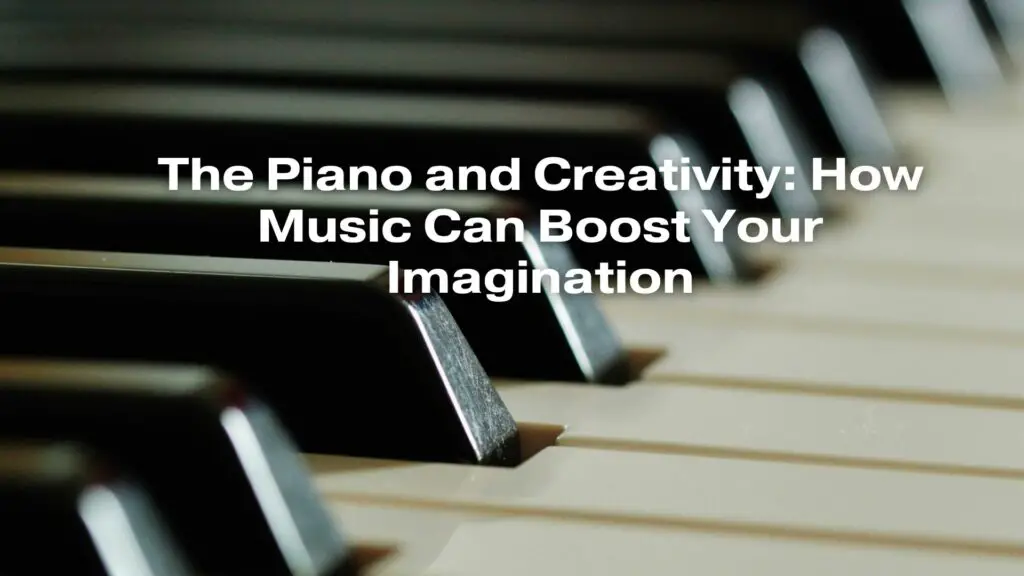 The Piano and Creativity: How Music Can Boost Your Imagination