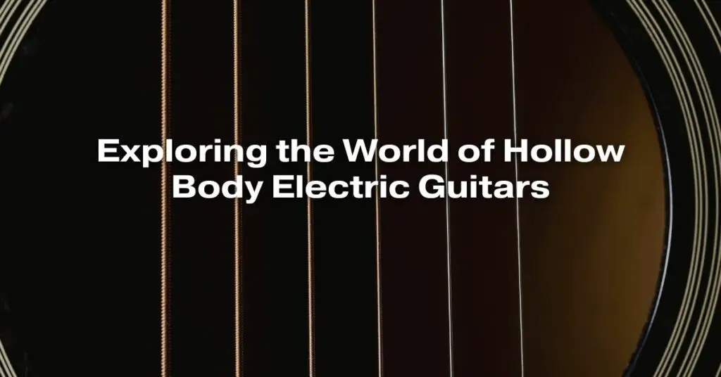 Exploring the World of Hollow Body Electric Guitars