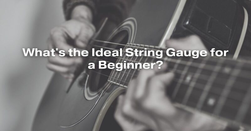 What's the Ideal String Gauge for a Beginner?