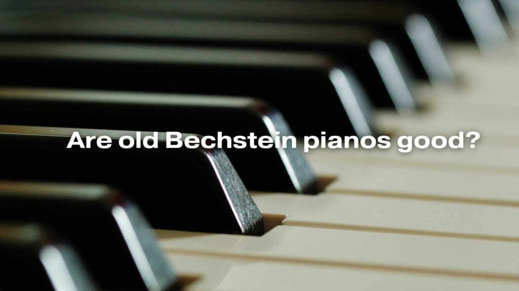 Are old Bechstein pianos good?