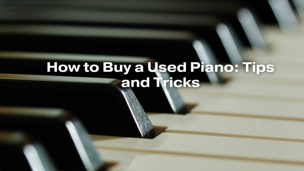 How to Buy a Used Piano: Tips and Tricks