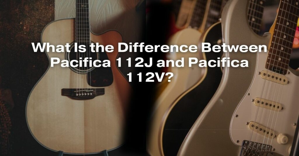 What Is the Difference Between Pacifica 112J and Pacifica 112V?