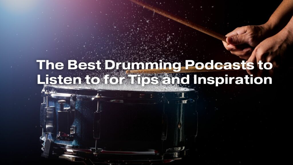 The Best Drumming Podcasts to Listen to for Tips and Inspiration