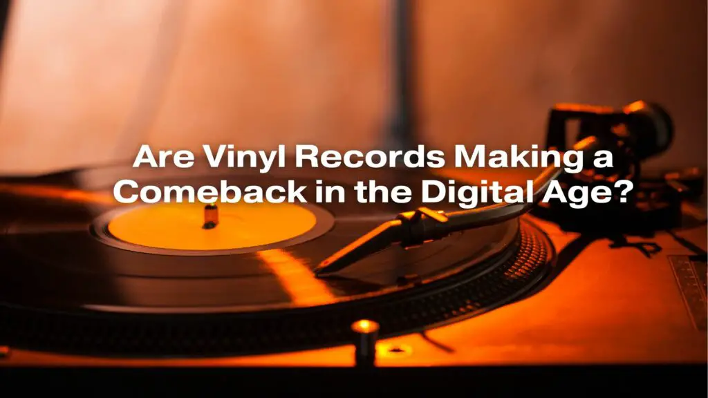 Are Vinyl Records Making a Comeback in the Digital Age?