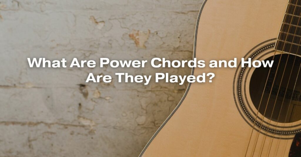 What Are Power Chords and How Are They Played?