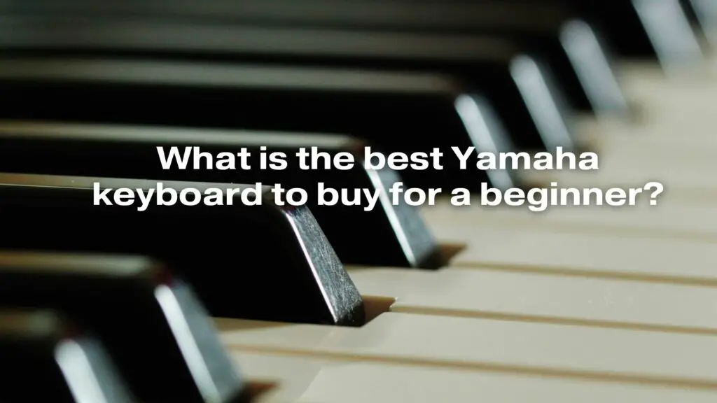 What is the best Yamaha keyboard to buy for a beginner?