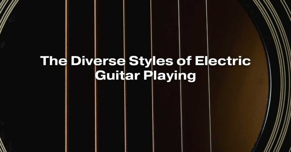 The Diverse Styles of Electric Guitar Playing