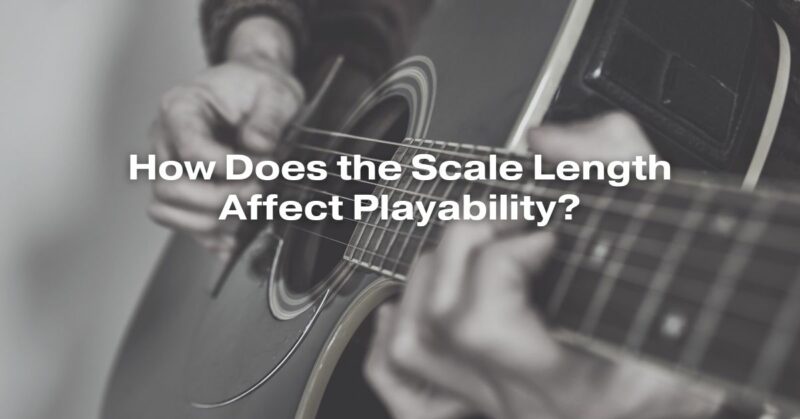 How Does the Scale Length Affect Playability?