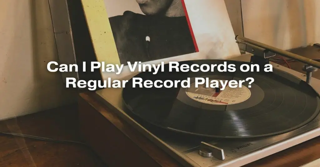 Can I Play Vinyl Records on a Regular Record Player?