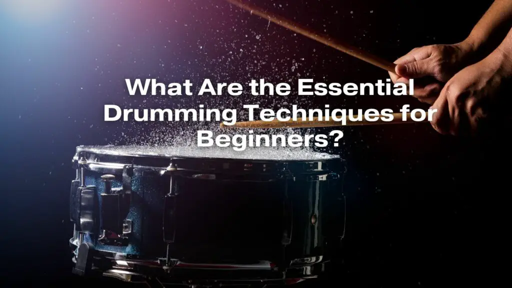 What Are the Essential Drumming Techniques for Beginners?